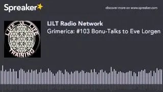 Grimerica: #103 Bonu-Talks to Eve Lorgen (part 1 of 6)