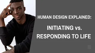 HUMAN DESIGN - Initiating vs Responding to Life (Manifesting Generators)