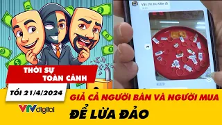 Thời sự toàn cảnh tối 21/4: Đóng một lúc 2 vai cả người bán và mua hàng để lừa đảo | VTV24