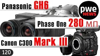 PWE News #120 | Canon C300 Mark III | Pаnasonic GH6 | Phase One 280 МП | Godox AD1200 Pro