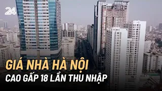 Giá nhà Hà Nội cao gấp 18 lần thu nhập, giấc mơ mua nhà ngày càng xa vời | VTV24