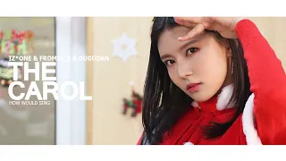 How Would Sing » Iz*One, Fromis_9 & Gugudan • The Carol ᵇʸ ˡᵒᵒⁿᵃ ʰᵃˢᵉᵘˡ-ʰᵉᵉʲⁱⁿ-ʰʸᵘⁿʲⁱⁿ