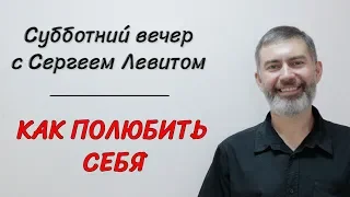 Субботний вечер с Сергеем Левитом. Как полюбить себя.