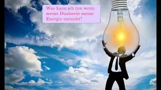 Dualseelenliebe - Was tun wenn meine Dualseele mir Energie entzieht?