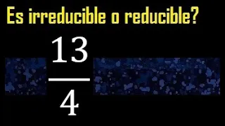 13/4 es irreducible o reducible , como saber si una fraccion es reductible o irreductible