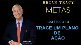 METAS BRIAN TRACY - CAPITULO 13-  TRACE UM PLANO DE AÇÃO