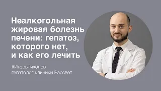 И.Н. Тихонов: Неалкогольная жировая болезнь печени: гепатоз, которого нет, и как его лечить.