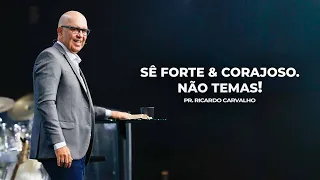 Sê Forte e Corajoso. Não temas! | Pr. Ricardo Carvalho | Mananciais RJ