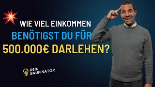 Wie viel Einkommen brauche ich, um ein Darlehen in Höhe von 500.000€ zu bekommen?