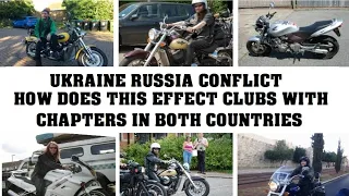 MC CLUBS WITH CHAPTERS IN UKRAINE & RUSSIA. SUB QUESTION ASKING HOW THE CONFLICT EFFECTS THESE CLUBS