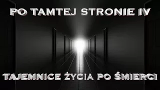 Po tamtej stronie. Tajemnice życia po śmierci cz. IV