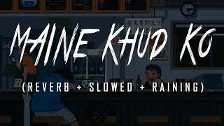 Maine Khud Ko || Mustafa Zahid || Ragini MMS 2 || (Reverb + Slowed + Raining)