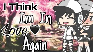 •I think im in love again {GLMV}•