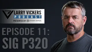 Larry Vickers Podcast Ep. 11: SIG P320 Presented by Firearms Trainers Association