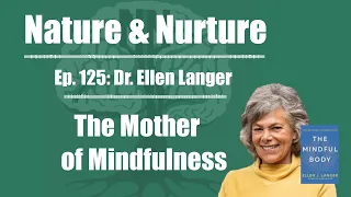 Nature & Nurture #125: Dr. Ellen Langer - The Mother of Mindfulness