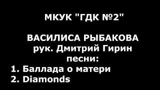 ВАСИЛИСА РЫБАКОВА.  Баллада о матери.  Diamonds. МКУК ГДК №2