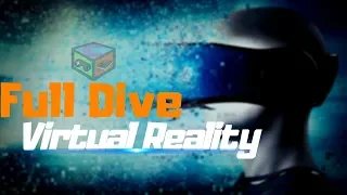 Full Dive Virtual Reality