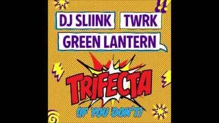 DJ Sliink x TWRK x Green Lantern - Trifecta (If You Don't)