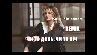 Kola - Чи разом | Чи то день, чи то ніч | Remix