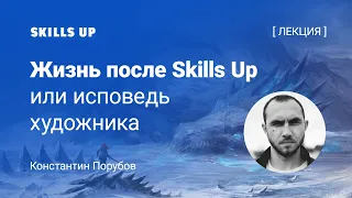 "Жизнь после Skills Up или исповедь художника". Константин Порубов