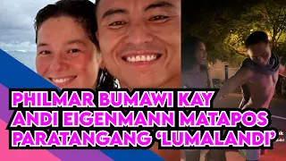 PHILMAR ALIPAYO BUMAWI KAY ANDI EIGENMANN MATAPOS PARATANGANG ‘LUMALANDI’