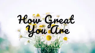 HOW GREAT YOU ARE || LYRICS