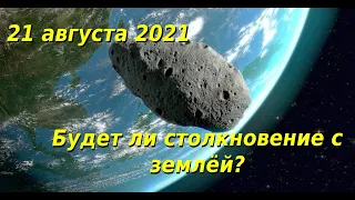 К Земле приближается потенциально опасный астероид. 21 августа 2021 года. Будет  ли столкновение?