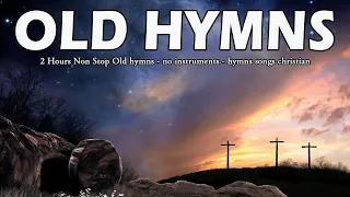 2 Hours Non Stop Old hymns 💝  no instruments 💝  hymns songs christian