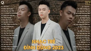 Nhạc Trẻ Đình Dũng 2023 | Nhìn Về Phía Em, Tình Anh, Câu hẹn Câu Thề | Nhạc Trẻ Ballad Hay Nhất