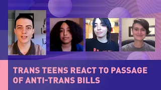 Trans teens react to passage of anti-trans bills