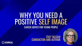 Why You Need A Positive Self-Image | Career Advice for Young People by Itay Talgam, Conductor