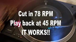 Cut a record at 78rpm and playback at 45 rpm..impossible?