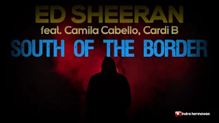 Ed Sheeran - South of the Border (Lyrics) feat. Camila Cabello, Cardi B