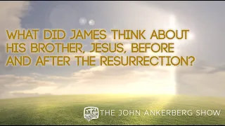 What did James think about his brother, Jesus, before and after the resurrection?