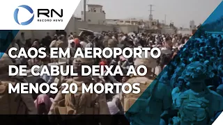 Caos em aeroporto de Cabul, no Afeganistão, deixa pelo menos 20 mortos