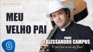 Meu Velho Pai - Padre Alessandro Campos (O Que é Que Eu Sou Sem Jesus?)