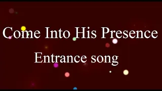 Come into His presence - Entrance song ♫ Lyrics and Chords