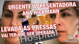 URGENTE BRASIL APRESENTADORA ANA HICKMANN INFELIZMENTE EM HOSPITAL FARÁ OPERAÇÃO