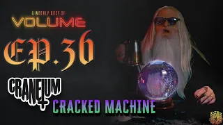 A Weekly Dose of Volume: Ep.36 - CRANEIUM + CRACKED MACHINE