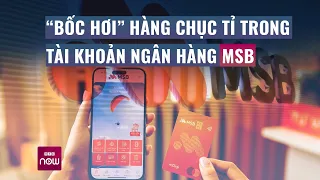 Không phải 58 tỉ, nữ giám đốc ngân hàng MSB đã bị bắt vì chiếm đoạt tới 338 tỉ đồng | VTCNow