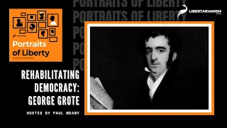 Rehabilitating Democracy, George Grote - Portraits of Liberty Podcast