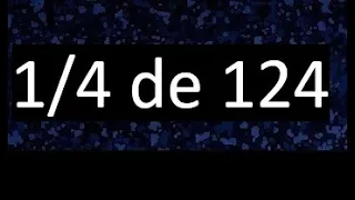 1/4 de 124 , fraccion de un numero , parte de un numero