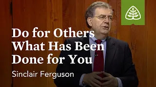 Do for Others What Has Been Done for You: Lessons from the Upper Room with Sinclair Ferguson