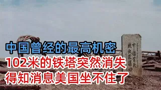 仅仅102米的铁塔竟是中国最高机密，矗立110天后突然消失，没想到消息传出去，美国坐不住了