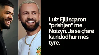 Luiz Ejlli sqaron "prishjen" me Noizyn. Ja se çfarë ka ndodhur mes tyre.#luizejlli #noizy