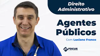 Direito Administrativo - Agentes Públicos com Luciano Franco