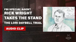 LISTEN: FBI Special Agent Rick Wright testifies in Lori Vallow Daybell trial