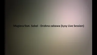 Magiera feat. Sobel - Drobna zabawa (Łysy Live Session)  Tekst
