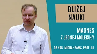 Bliżej Nauki: Magnes z jednej molekuły - dr hab. Michał Rams, prof. UJ