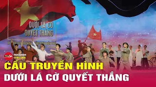 Bản tin trưa 6/5: Cầu truyền hình “Dưới lá cờ Quyết thắng”, bản hùng ca về Chiến thắng Điện Biên Phủ